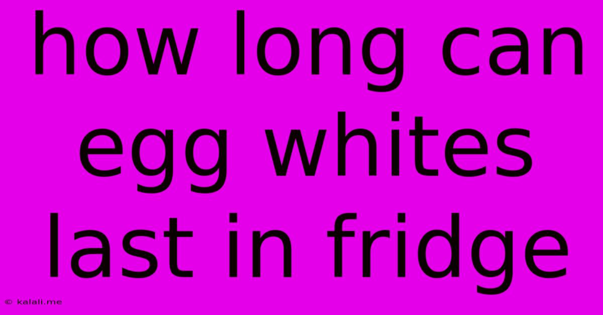 How Long Can Egg Whites Last In Fridge
