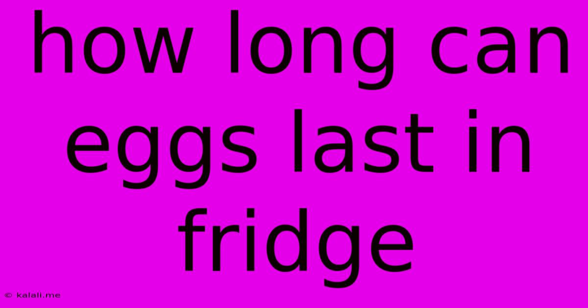 How Long Can Eggs Last In Fridge