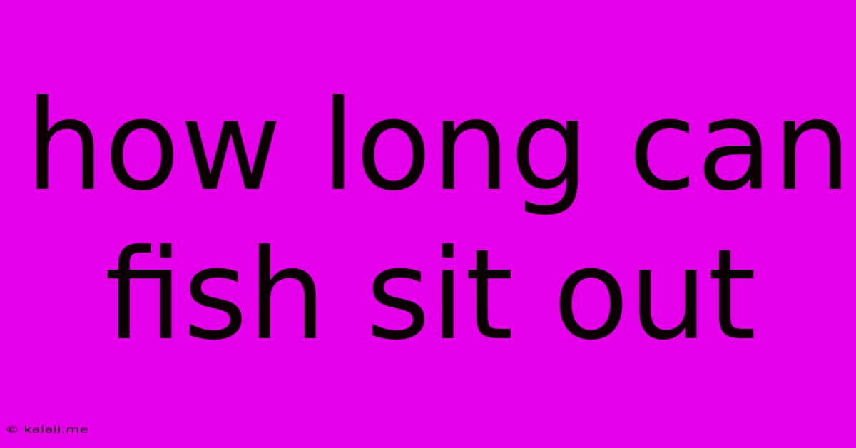 How Long Can Fish Sit Out