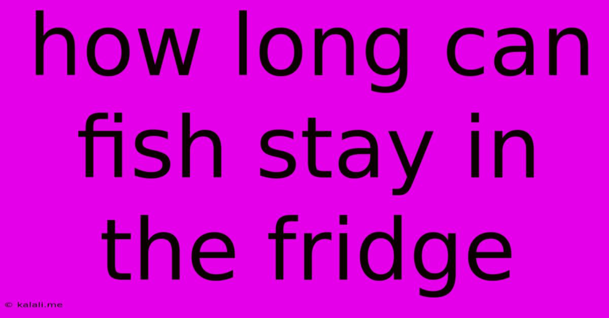How Long Can Fish Stay In The Fridge