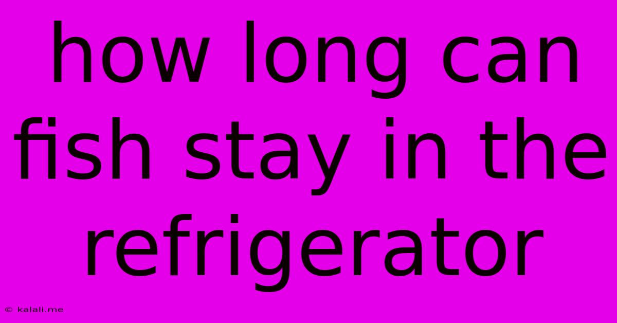 How Long Can Fish Stay In The Refrigerator