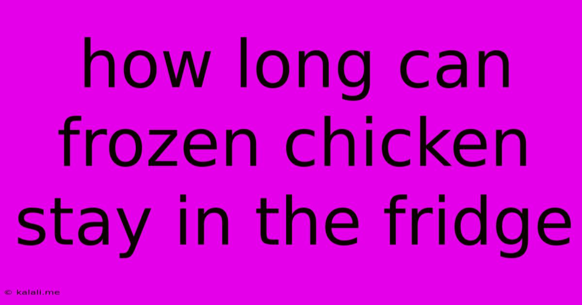 How Long Can Frozen Chicken Stay In The Fridge