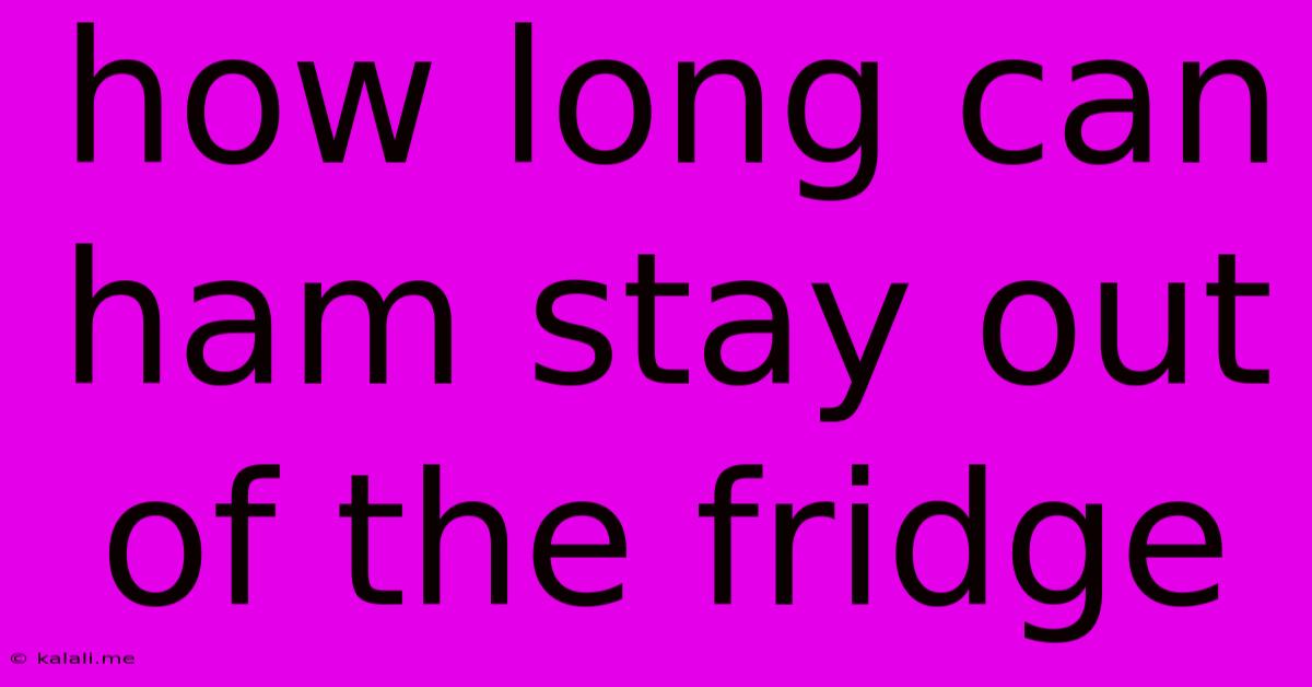 How Long Can Ham Stay Out Of The Fridge