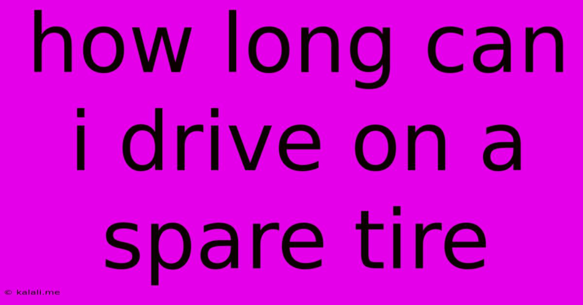 How Long Can I Drive On A Spare Tire