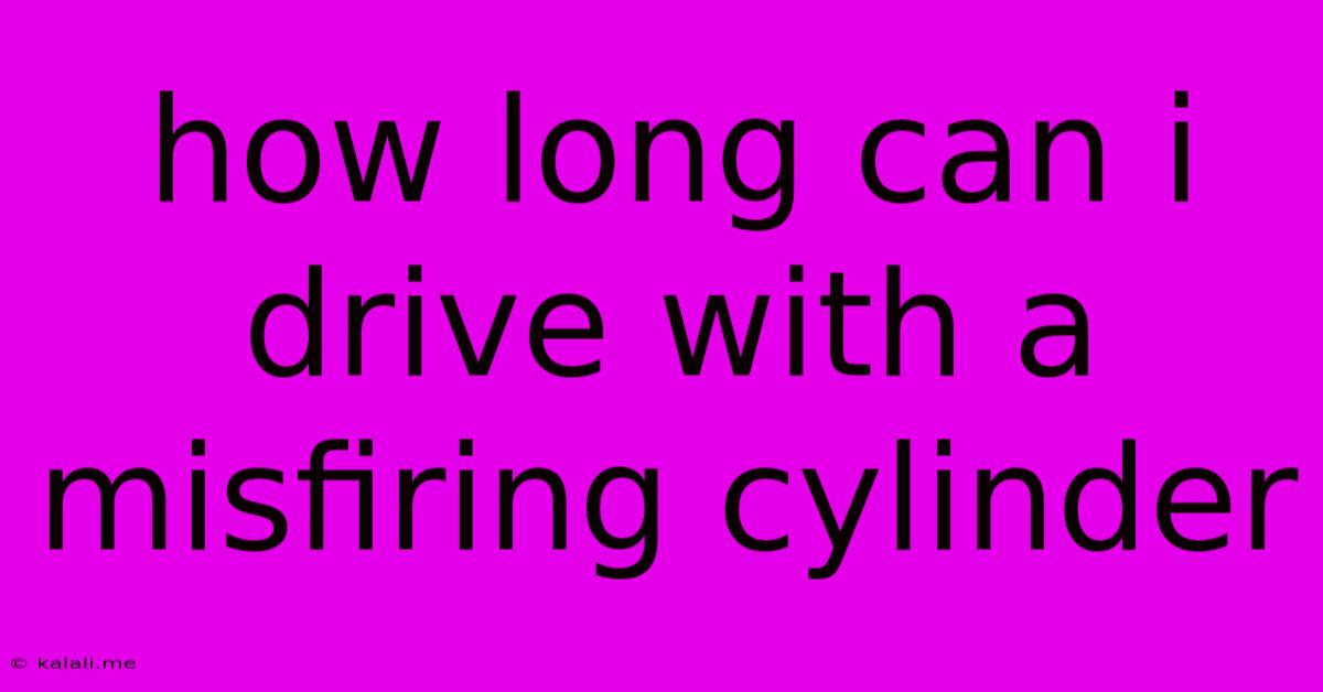 How Long Can I Drive With A Misfiring Cylinder