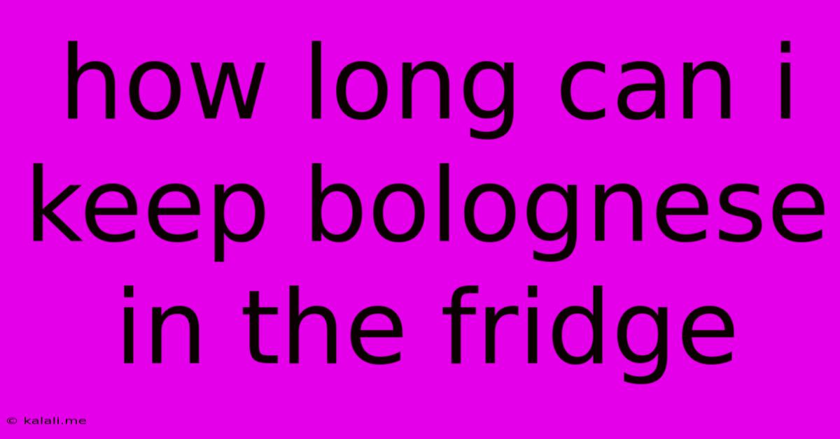 How Long Can I Keep Bolognese In The Fridge