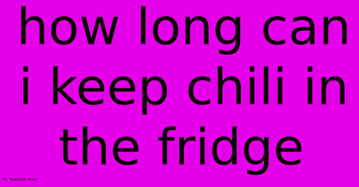 How Long Can I Keep Chili In The Fridge