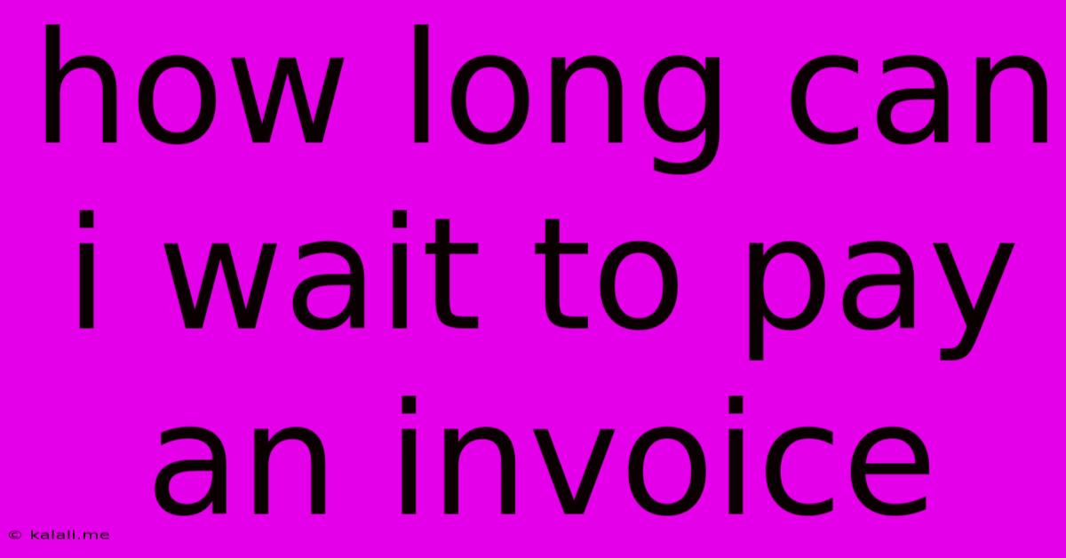 How Long Can I Wait To Pay An Invoice