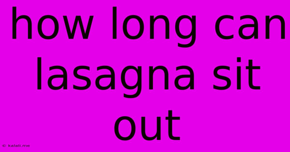 How Long Can Lasagna Sit Out