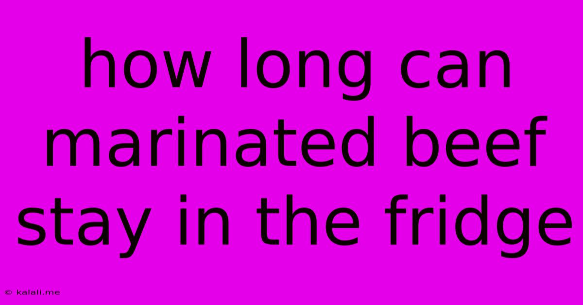 How Long Can Marinated Beef Stay In The Fridge