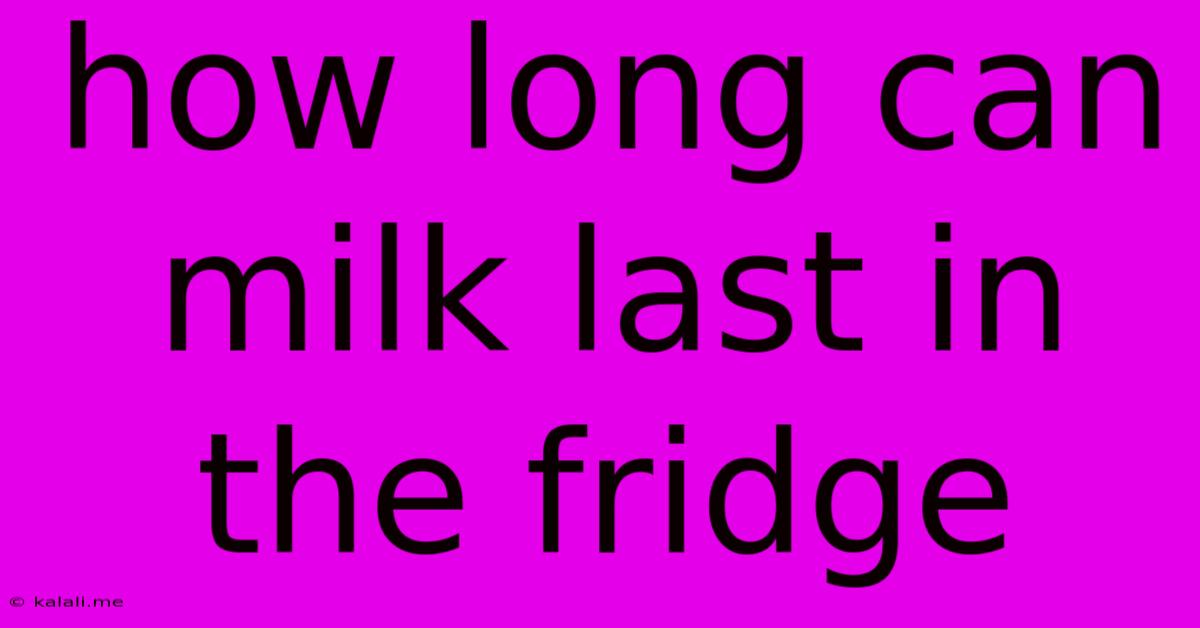 How Long Can Milk Last In The Fridge