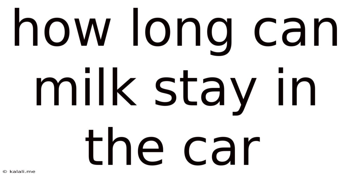 How Long Can Milk Stay In The Car