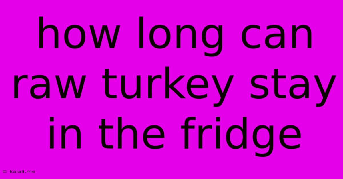 How Long Can Raw Turkey Stay In The Fridge