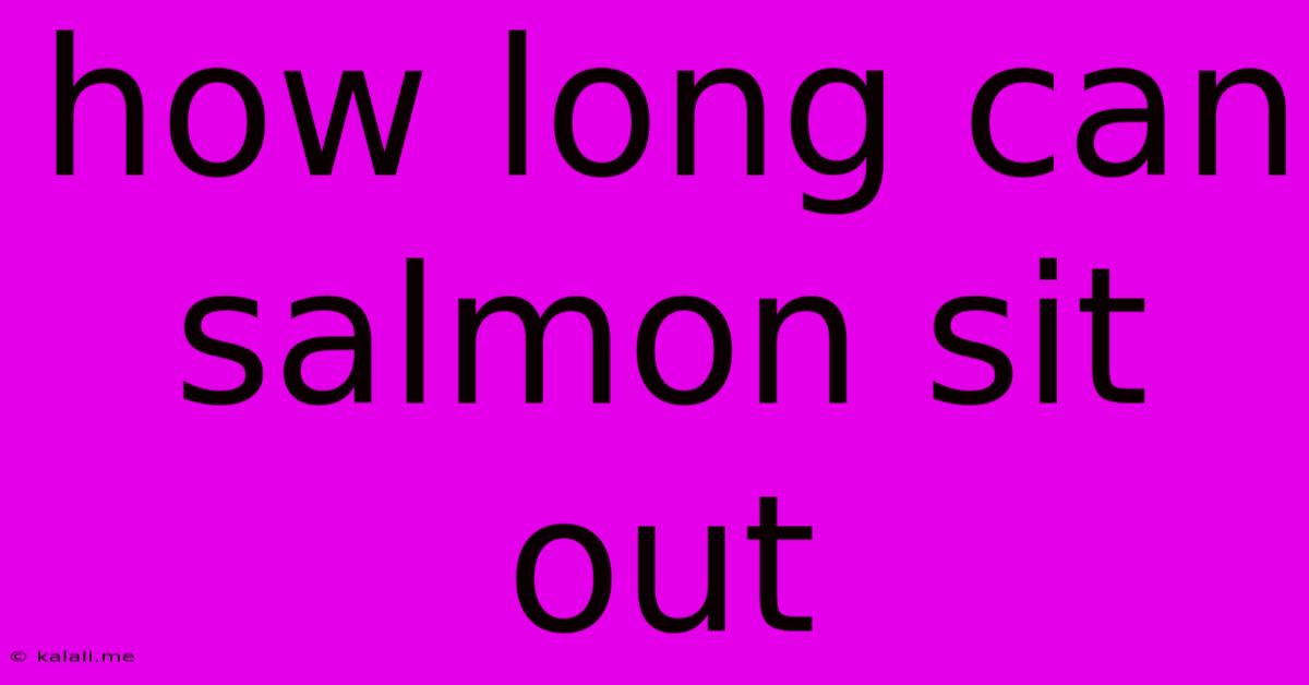 How Long Can Salmon Sit Out