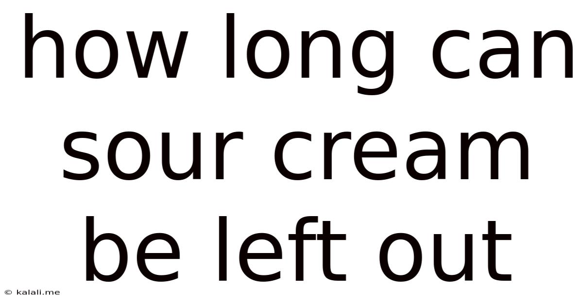 How Long Can Sour Cream Be Left Out