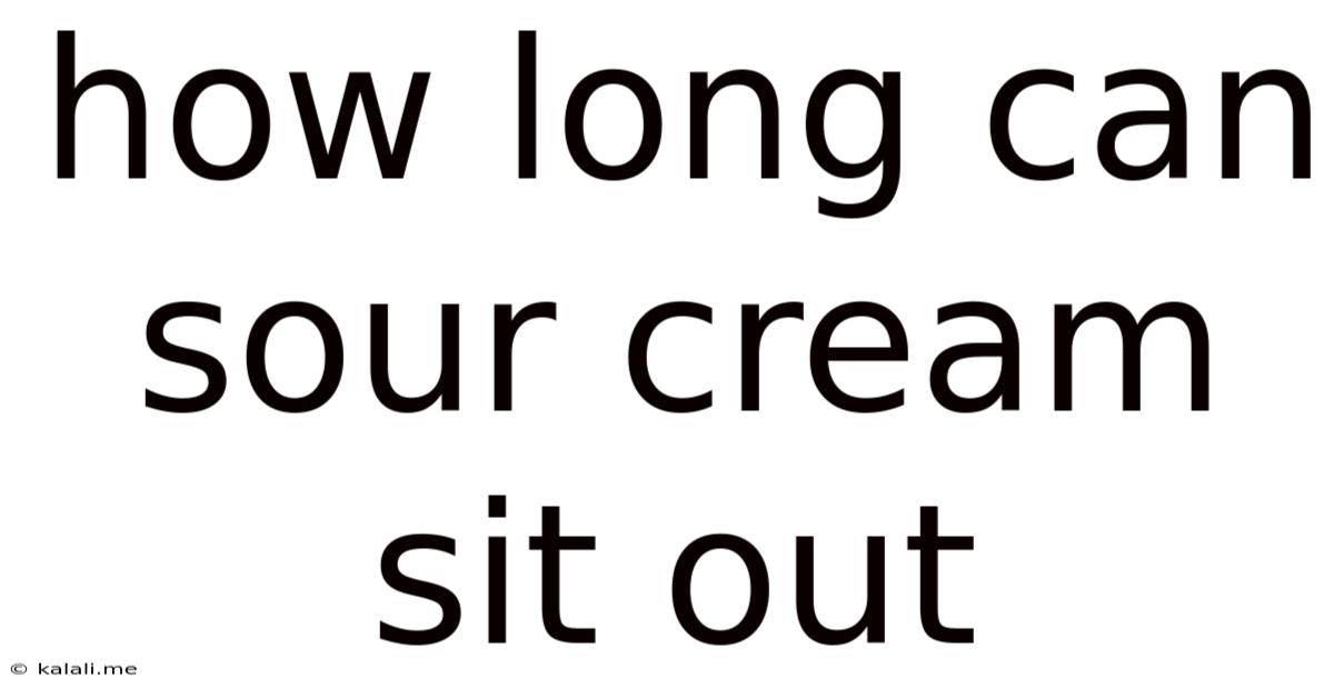 How Long Can Sour Cream Sit Out