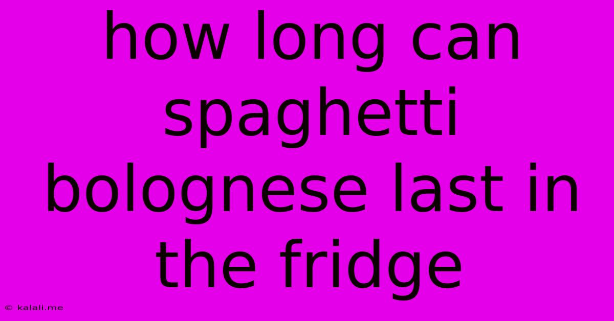 How Long Can Spaghetti Bolognese Last In The Fridge