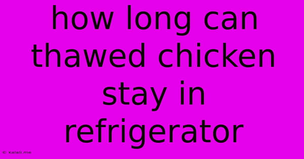 How Long Can Thawed Chicken Stay In Refrigerator