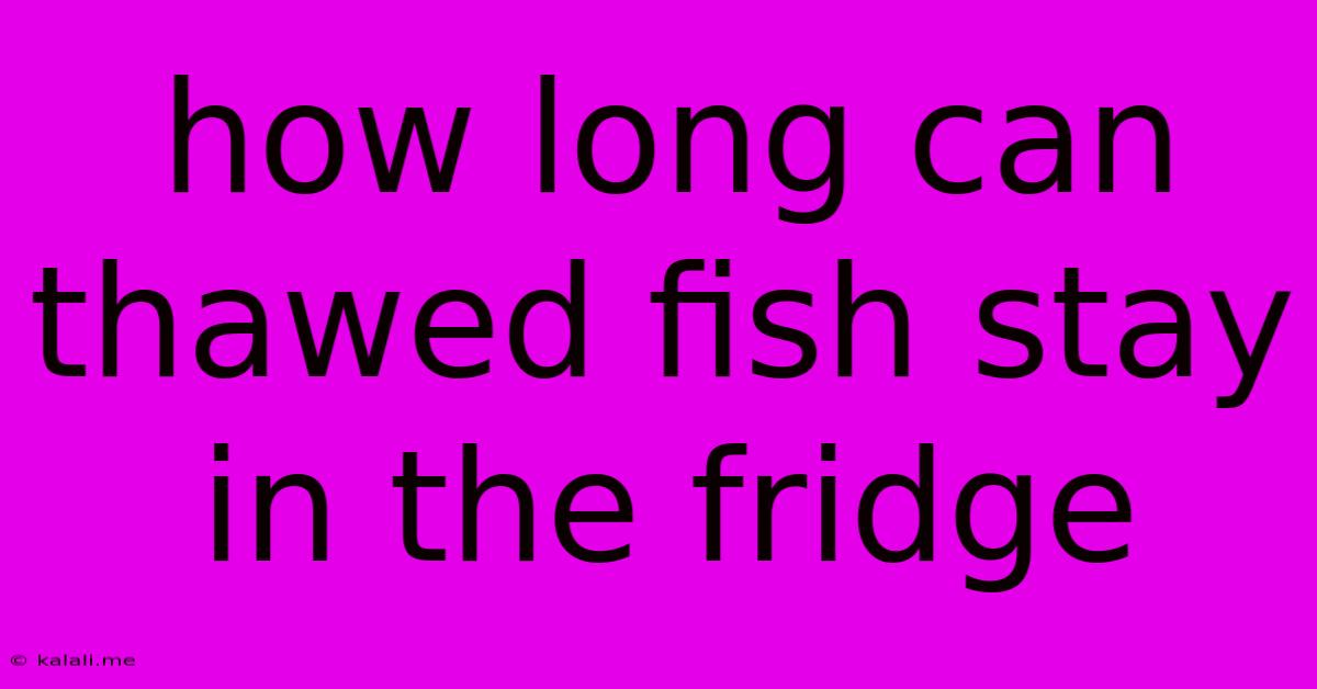 How Long Can Thawed Fish Stay In The Fridge