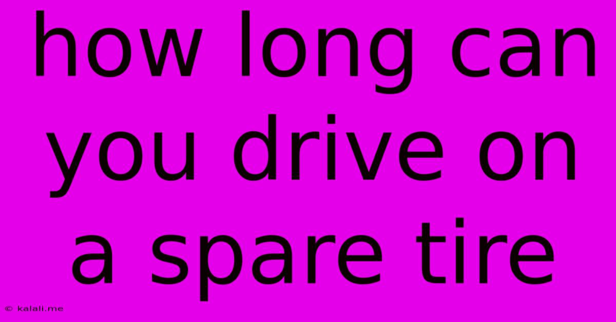 How Long Can You Drive On A Spare Tire
