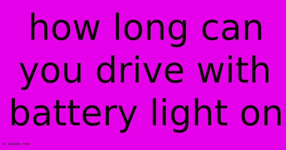 How Long Can You Drive With Battery Light On