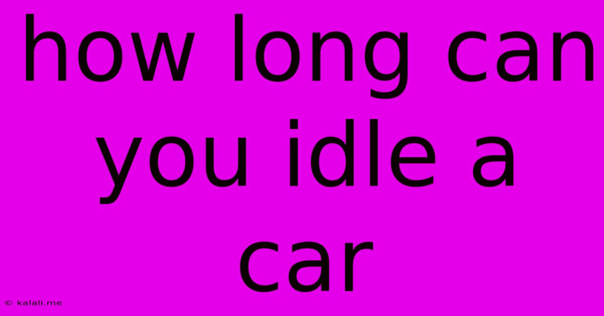 How Long Can You Idle A Car