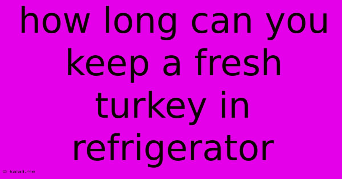 How Long Can You Keep A Fresh Turkey In Refrigerator