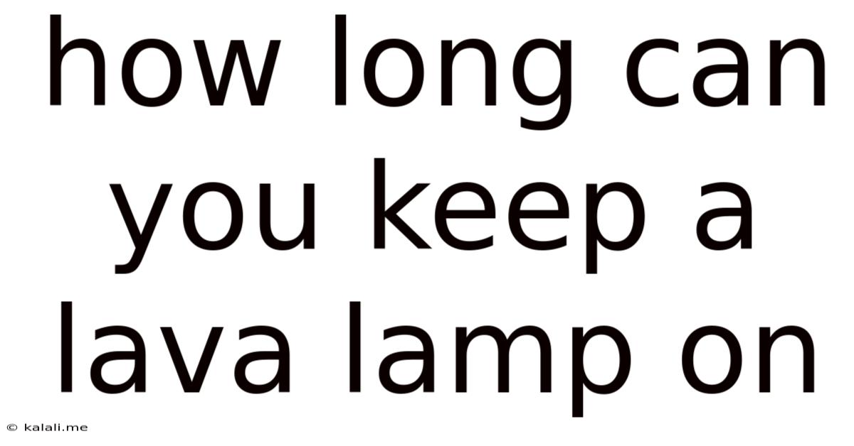 How Long Can You Keep A Lava Lamp On
