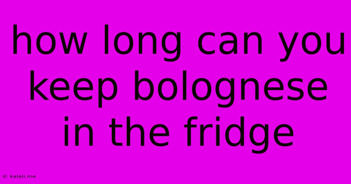 How Long Can You Keep Bolognese In The Fridge