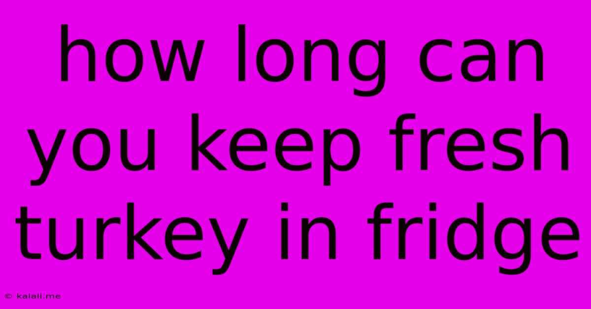 How Long Can You Keep Fresh Turkey In Fridge