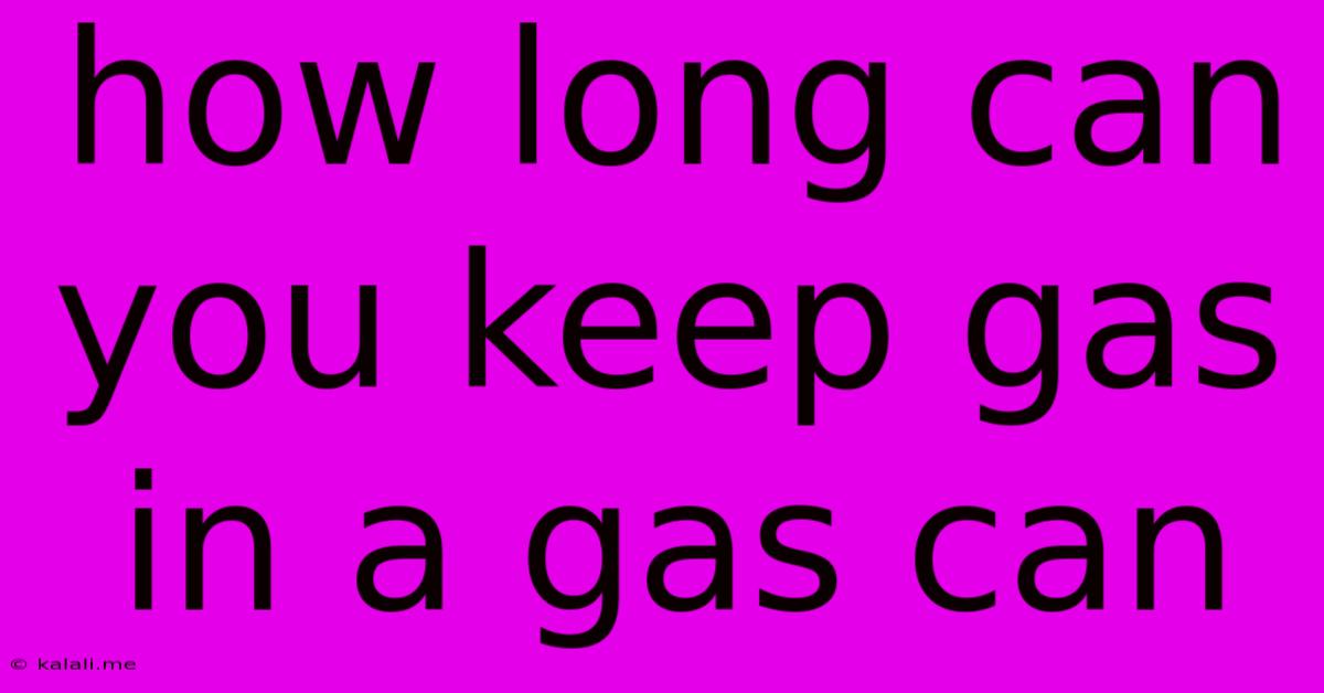 How Long Can You Keep Gas In A Gas Can