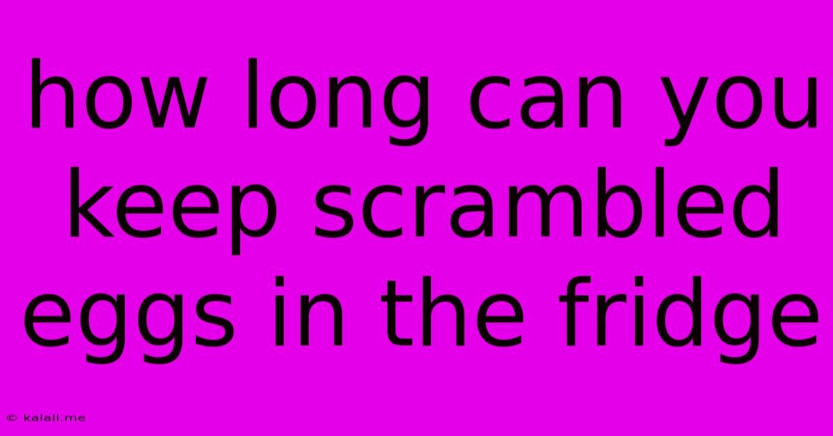 How Long Can You Keep Scrambled Eggs In The Fridge