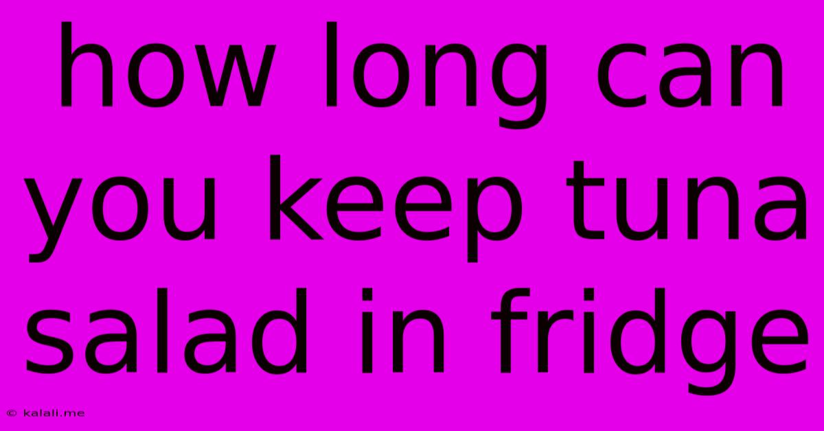 How Long Can You Keep Tuna Salad In Fridge