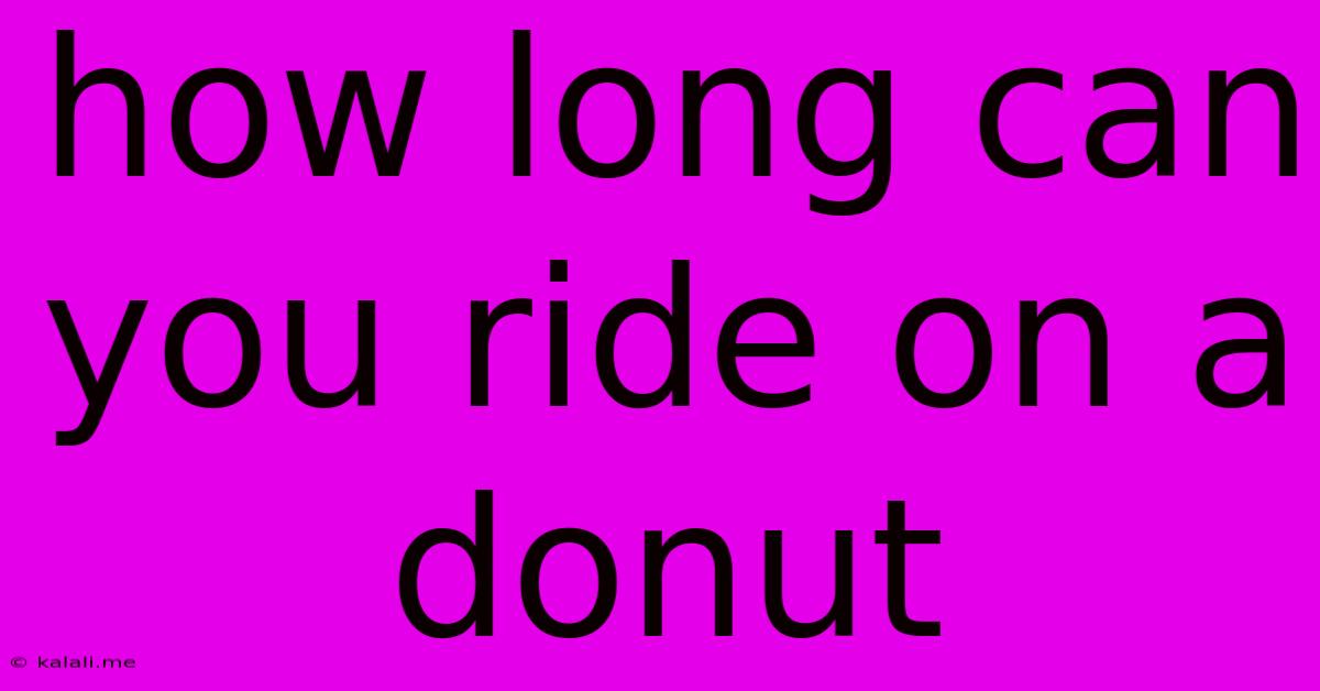 How Long Can You Ride On A Donut