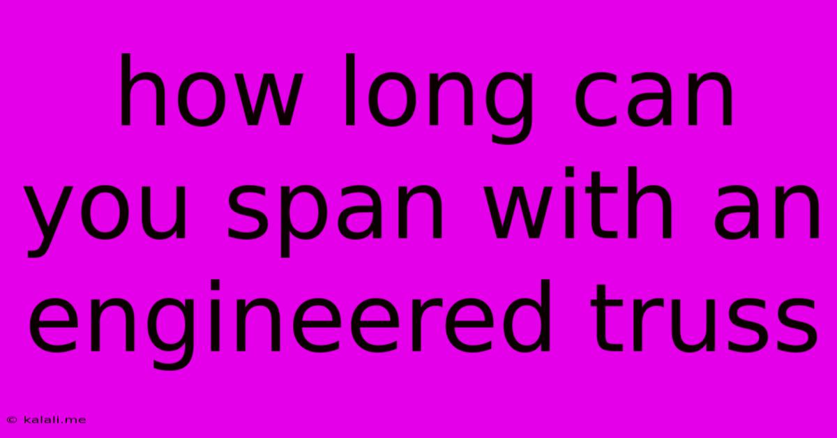 How Long Can You Span With An Engineered Truss
