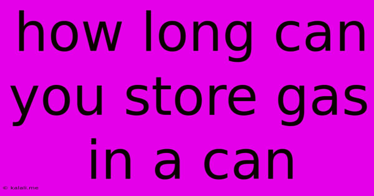 How Long Can You Store Gas In A Can