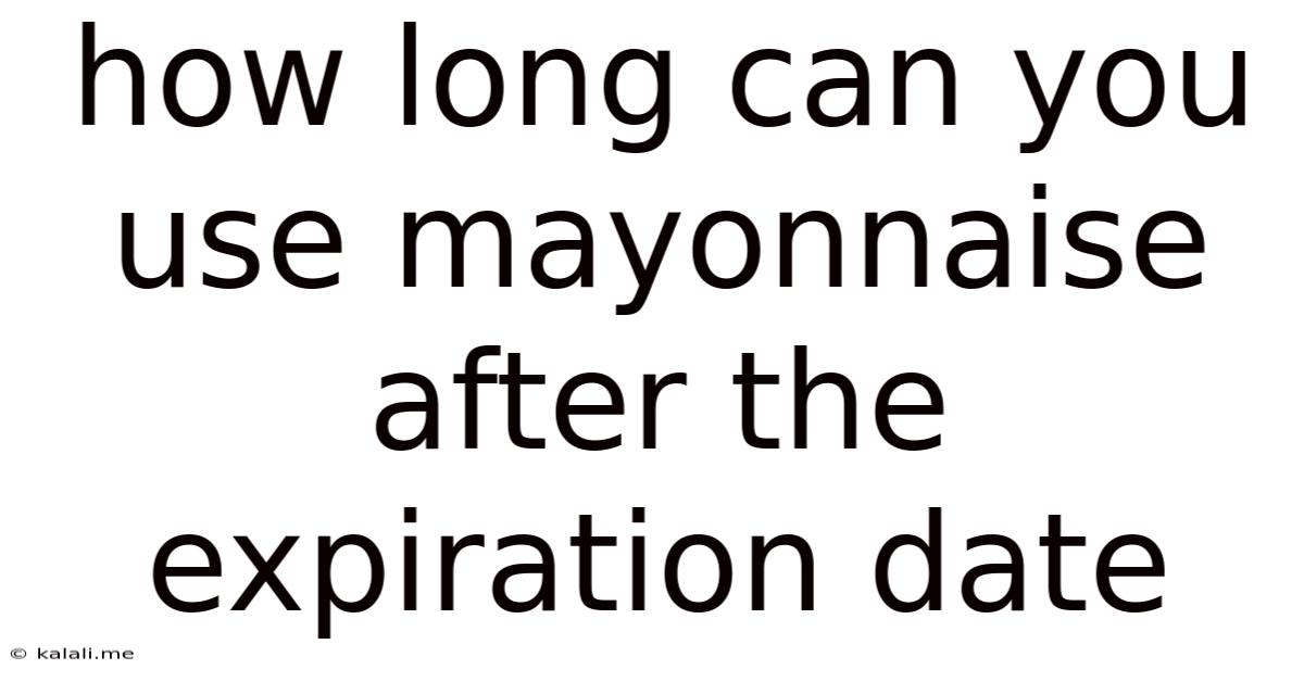 How Long Can You Use Mayonnaise After The Expiration Date