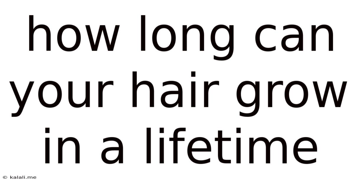 How Long Can Your Hair Grow In A Lifetime