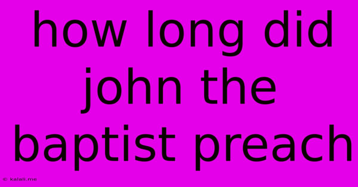 How Long Did John The Baptist Preach