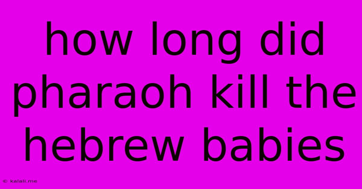 How Long Did Pharaoh Kill The Hebrew Babies