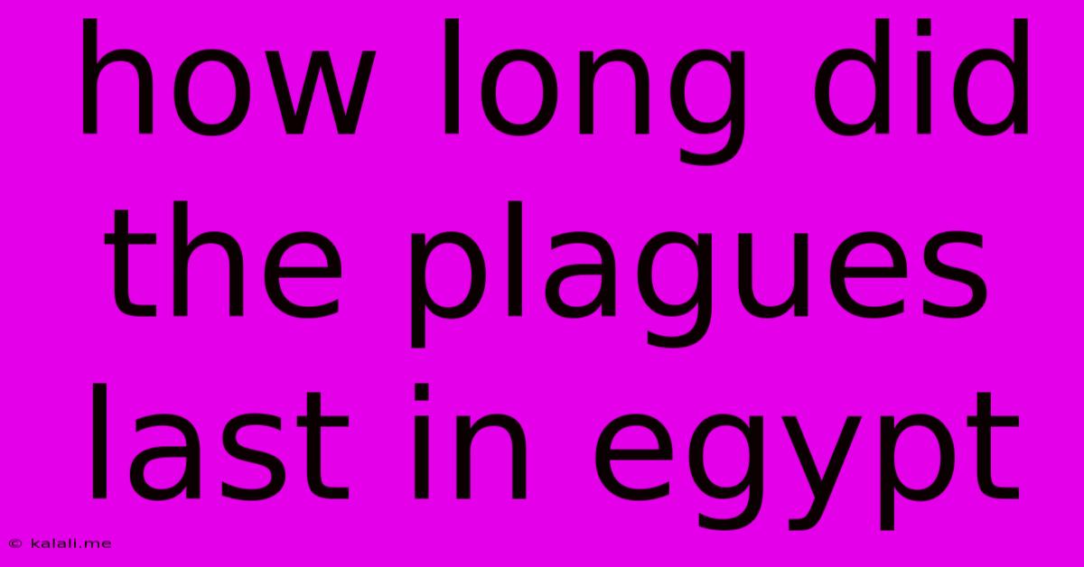 How Long Did The Plagues Last In Egypt