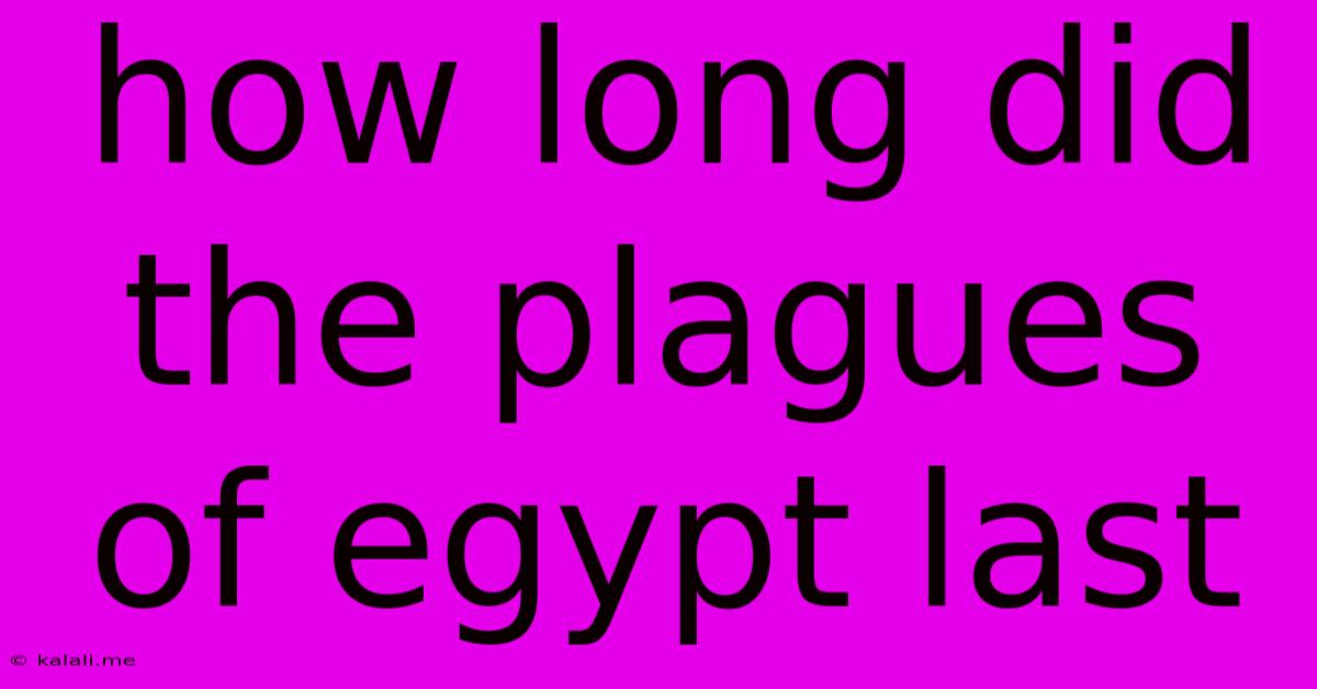 How Long Did The Plagues Of Egypt Last