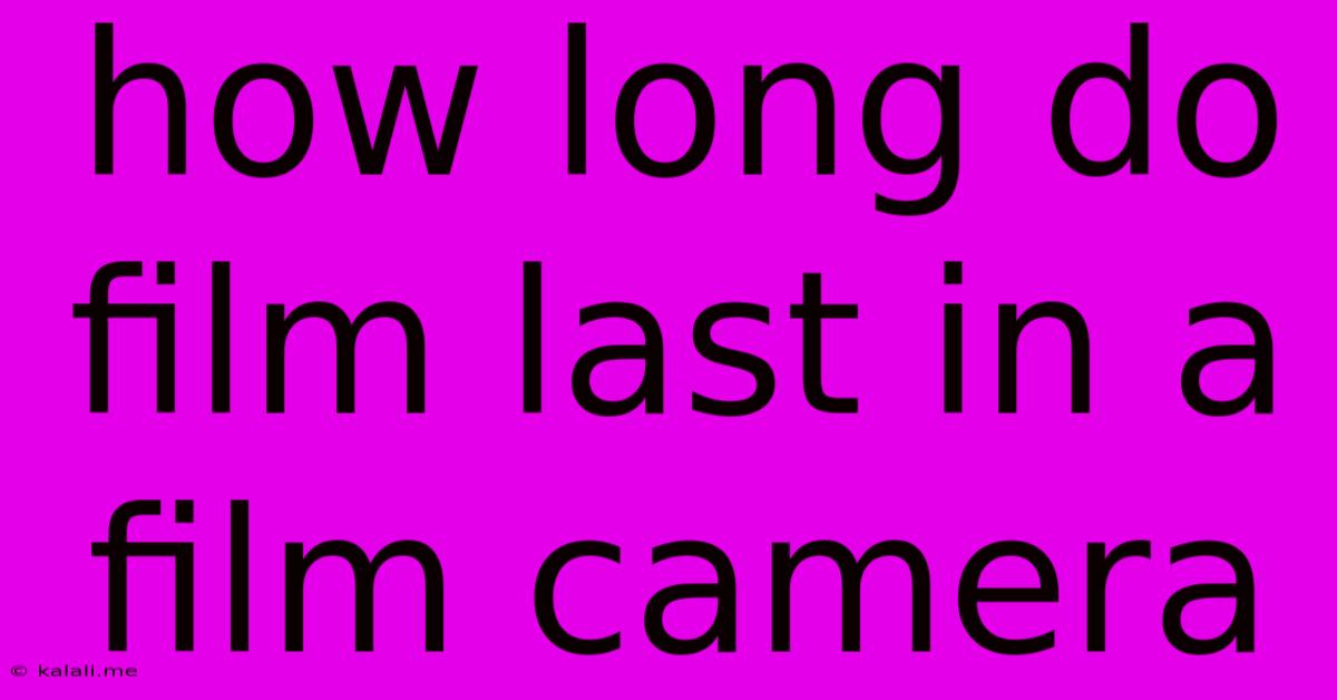 How Long Do Film Last In A Film Camera
