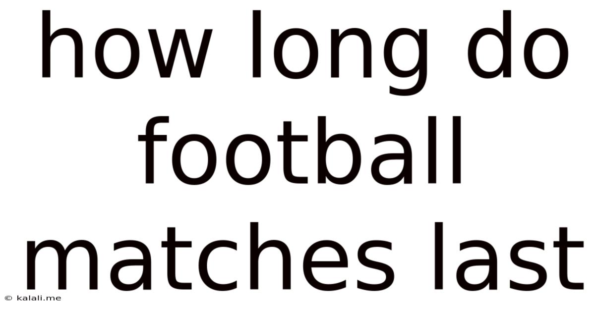 How Long Do Football Matches Last