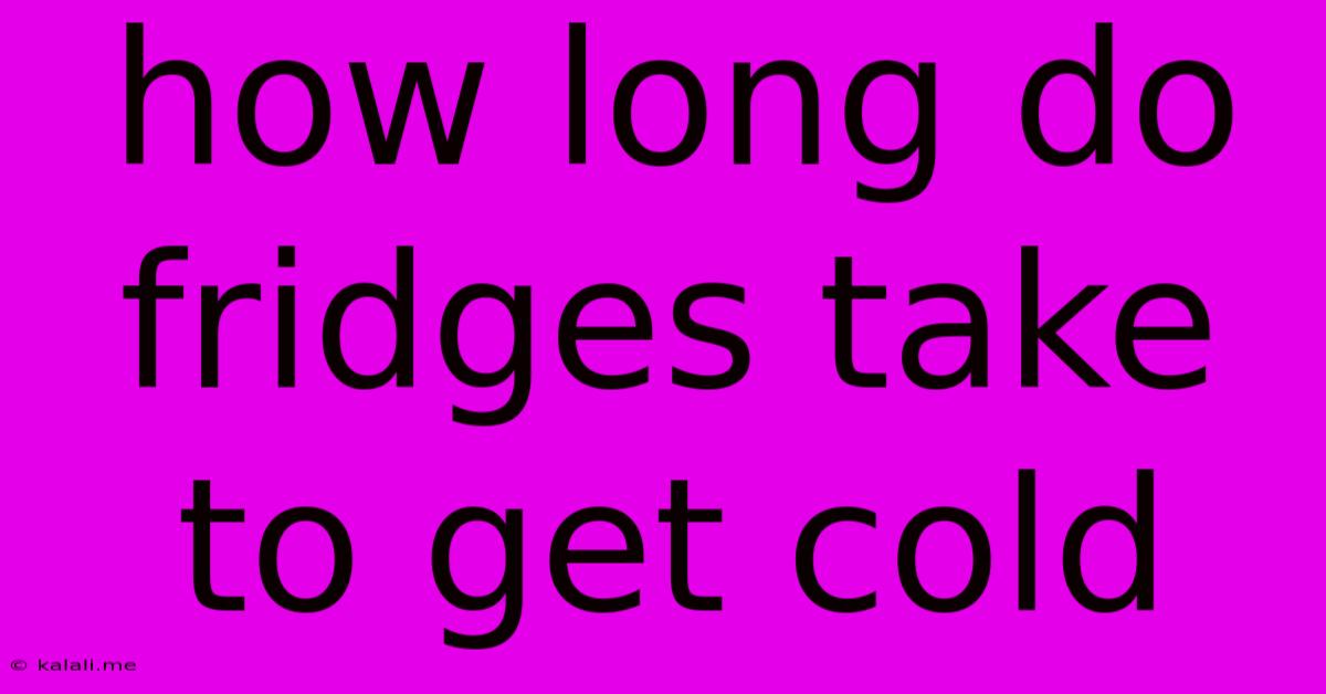 How Long Do Fridges Take To Get Cold