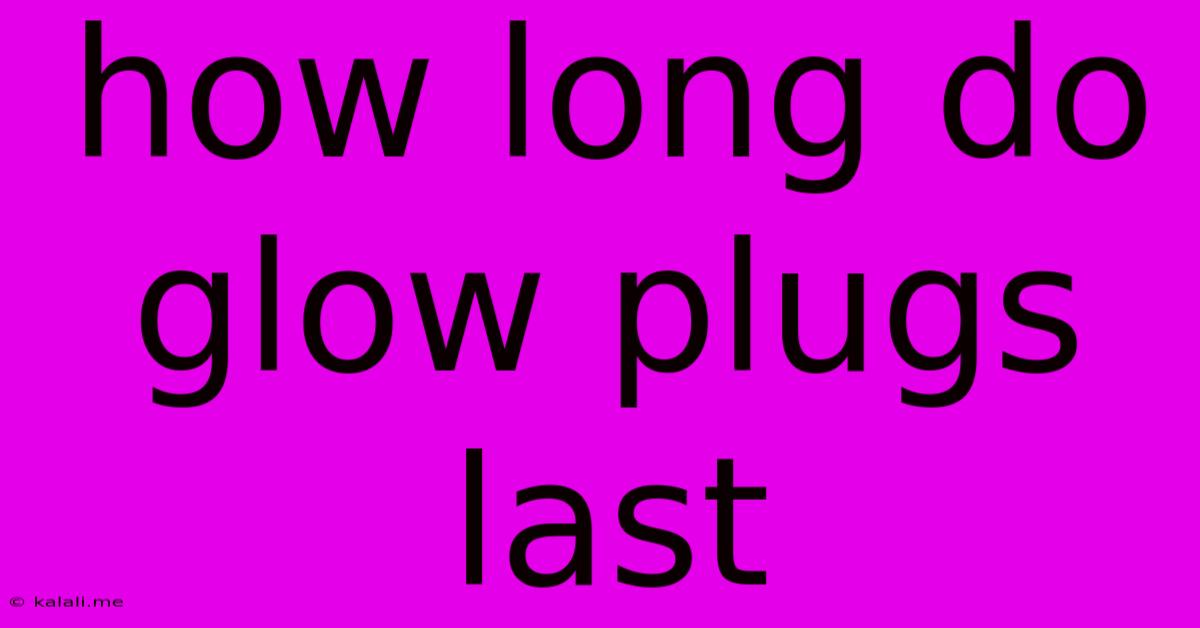 How Long Do Glow Plugs Last