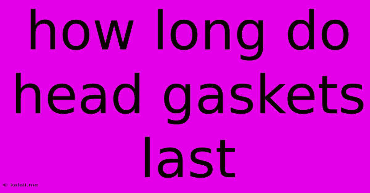 How Long Do Head Gaskets Last