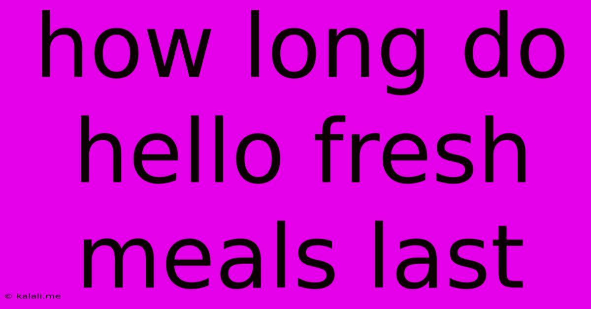How Long Do Hello Fresh Meals Last