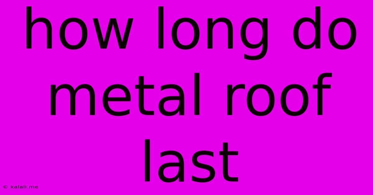 How Long Do Metal Roof Last