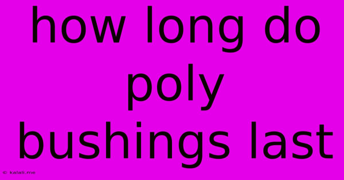 How Long Do Poly Bushings Last